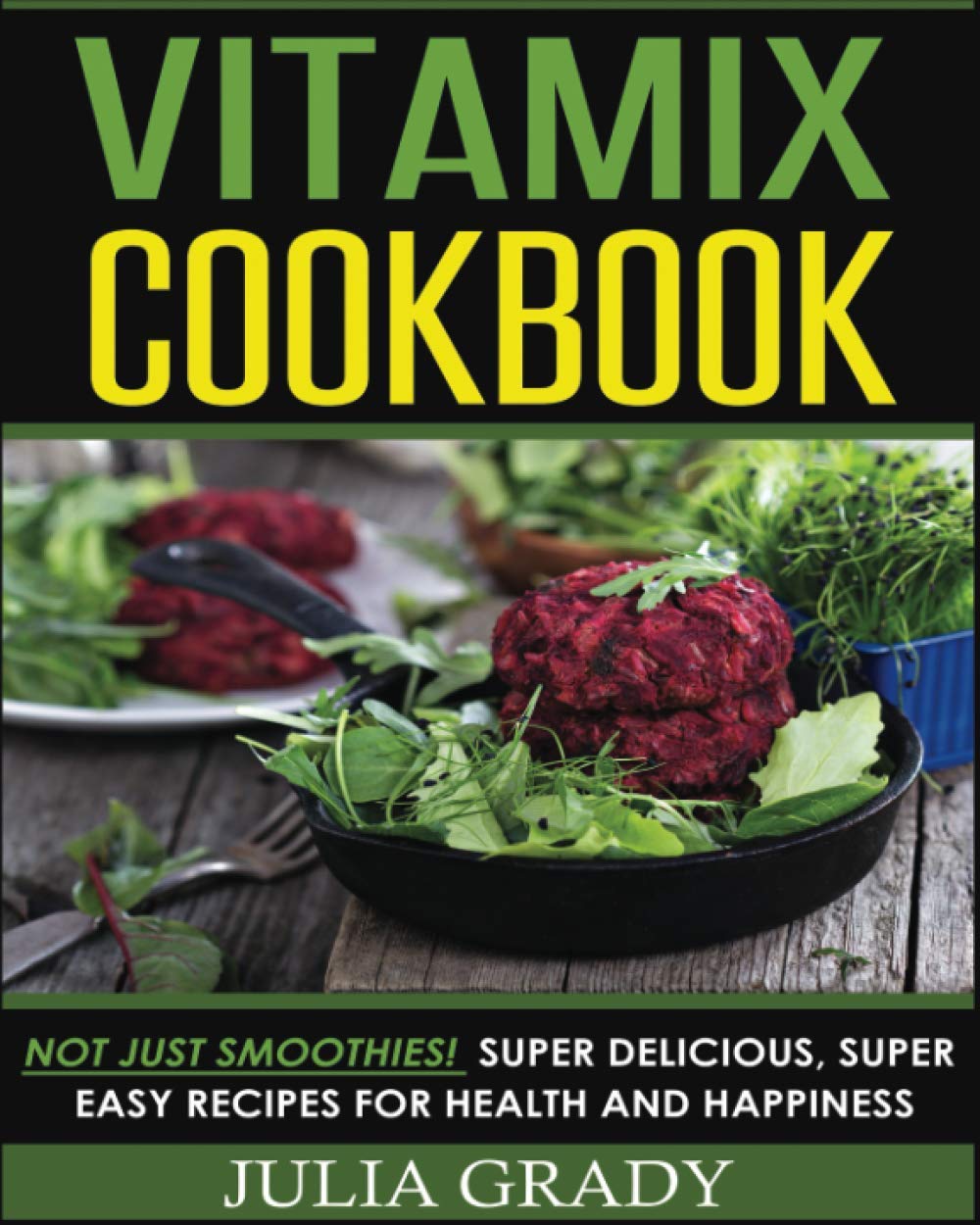 Vitamix Cookbook: Not Just Smoothies! Super Delicious, Super Easy Recipes for Health and Happiness Leisure, Home & Garden