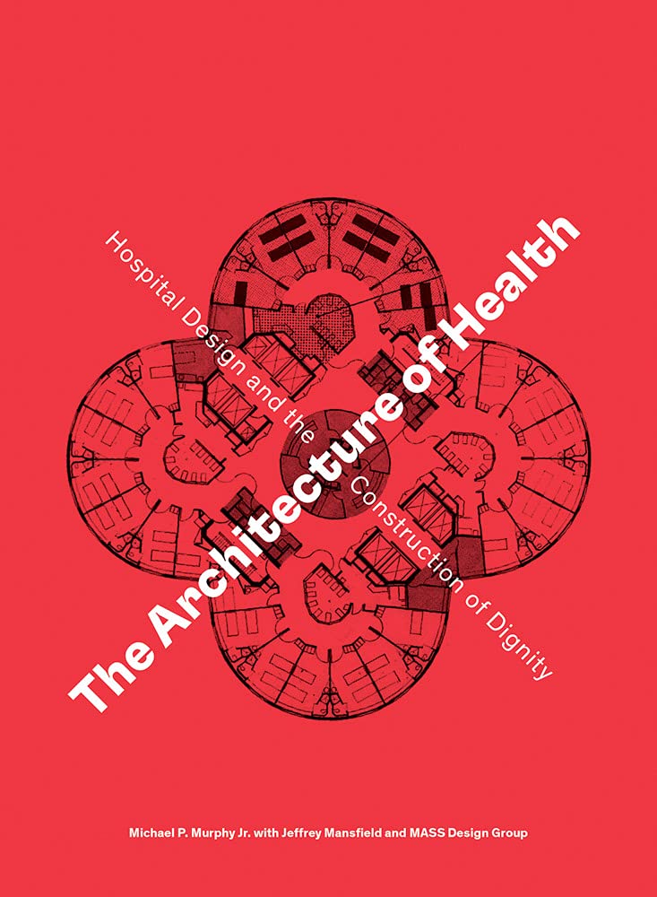 The Architecture of Health: Hospital Design and the Construction of Dignity Business, Finance & Career