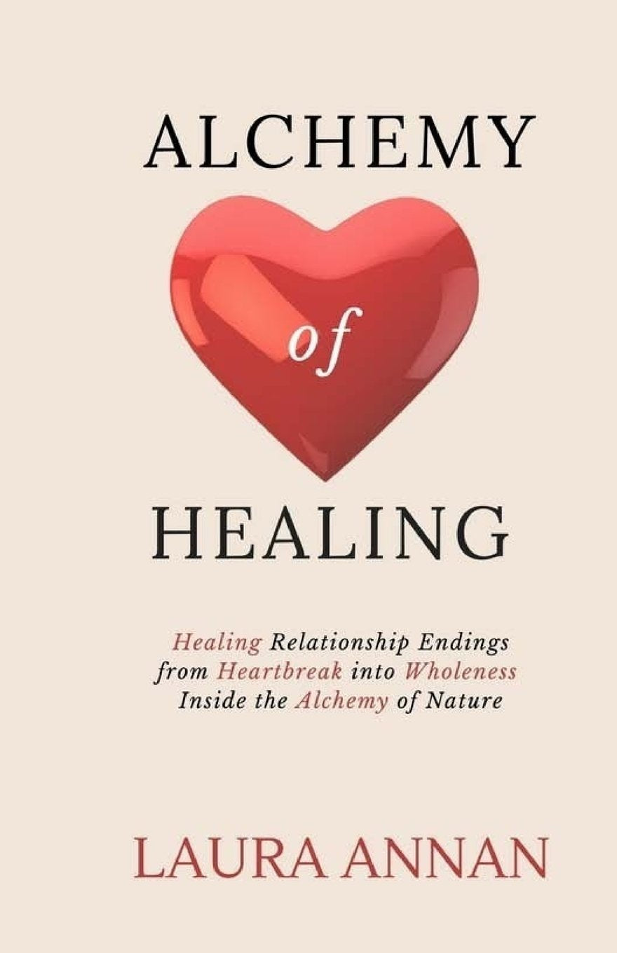Alchemy of Healing: Healing Relationship Endings From Heartbreak into Wholeness Inside the Alchemy of Nature Business, Finance & Career