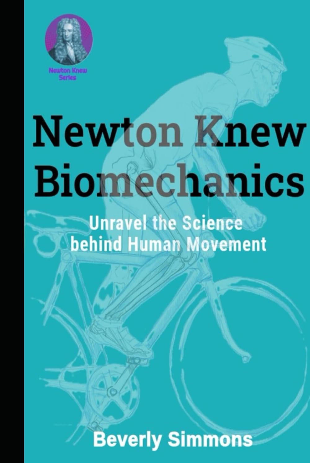 Newton Knew Biomechanics: Unravel the Science Behind Human Movement Health, Nutrition & Fitness
