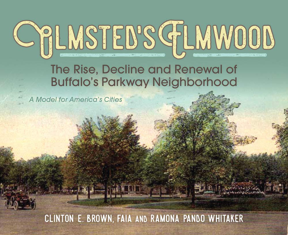 Olmsted's Elmwood: The Rise, Decline and Renewal of Buffalo's Parkway Neighborhood, a Model for America's Cities Architecture