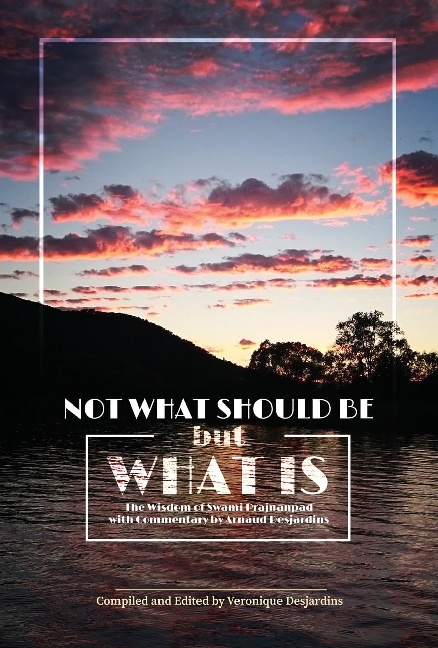 Not What Should Be but What Is: The Wisdom of Swami Prajnanpad, With Commentary by Arnaud Desjardins Self-help