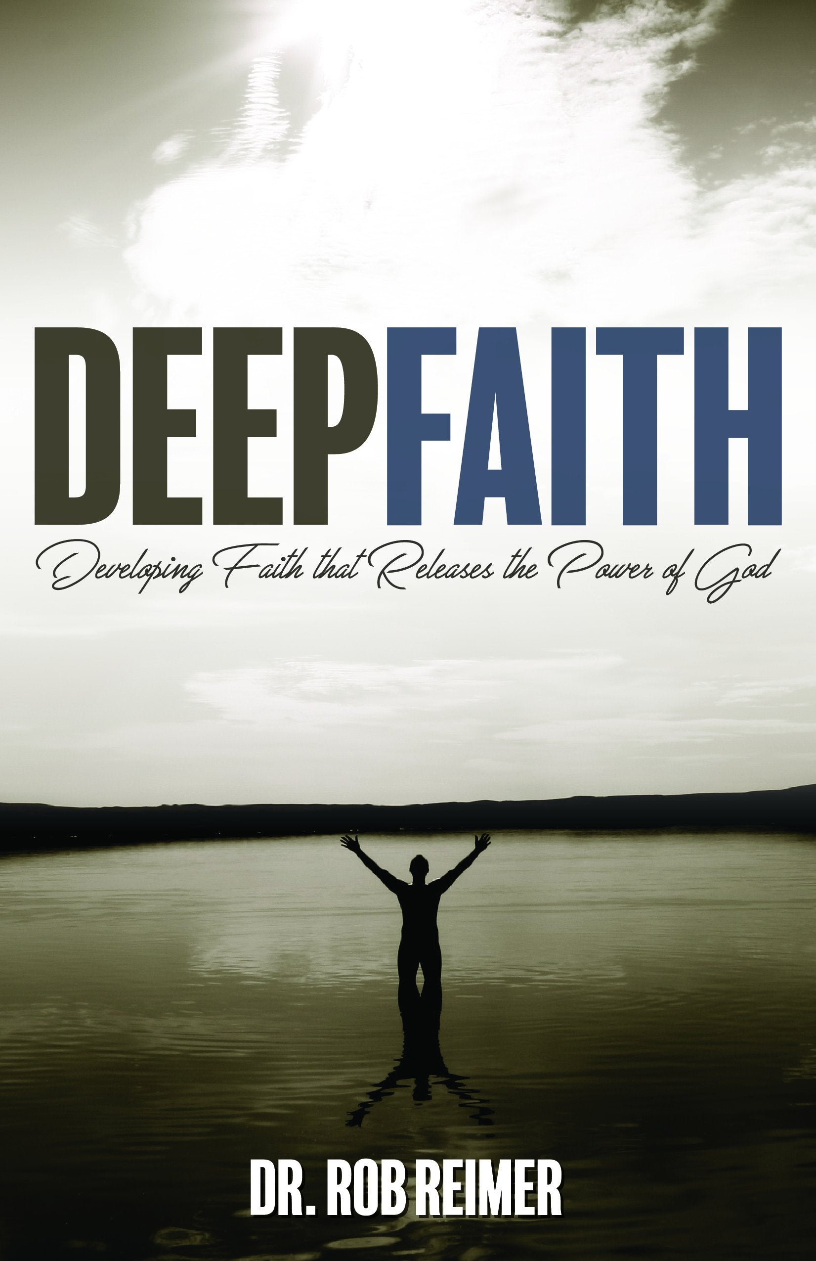 Deep Faith: Developing Faith that Releases the Power of God Religion & Esotericism