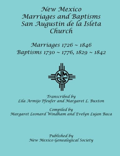 New Mexico Marriages and Baptisms: San Augustin de la Isleta Church: Marriages 1726-1846, Baptisms 1730-1776, 1829-1842 Reference Books