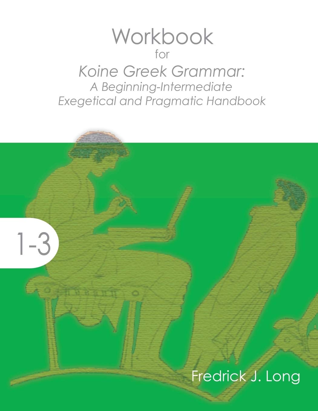 Workbook for Koine Greek Grammar: A Beginning-Intermediate Exegetical and Pragmatic Handbook (Accessible Greek Resources and Online Studies) Religion & Esotericism