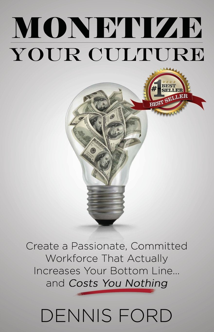 Monetize Your Culture: Create a Passionate, Committed Workforce that Actually Increases Your Bottom Line...and Costs You Nothing Business, Finance & Career