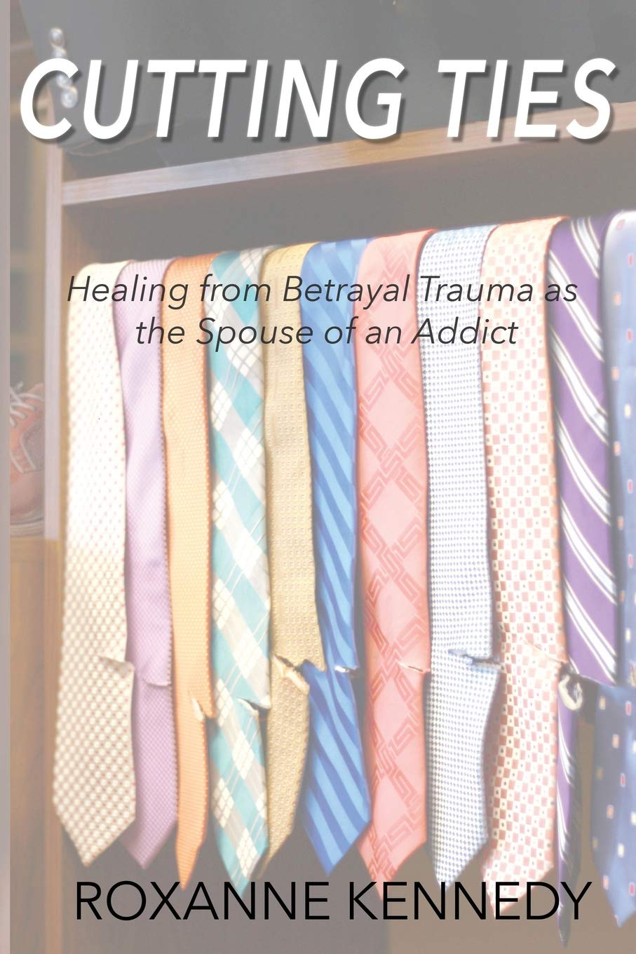 Cutting Ties: Healing from Betrayal Trauma as the Spouse of an Addict Parents & Children