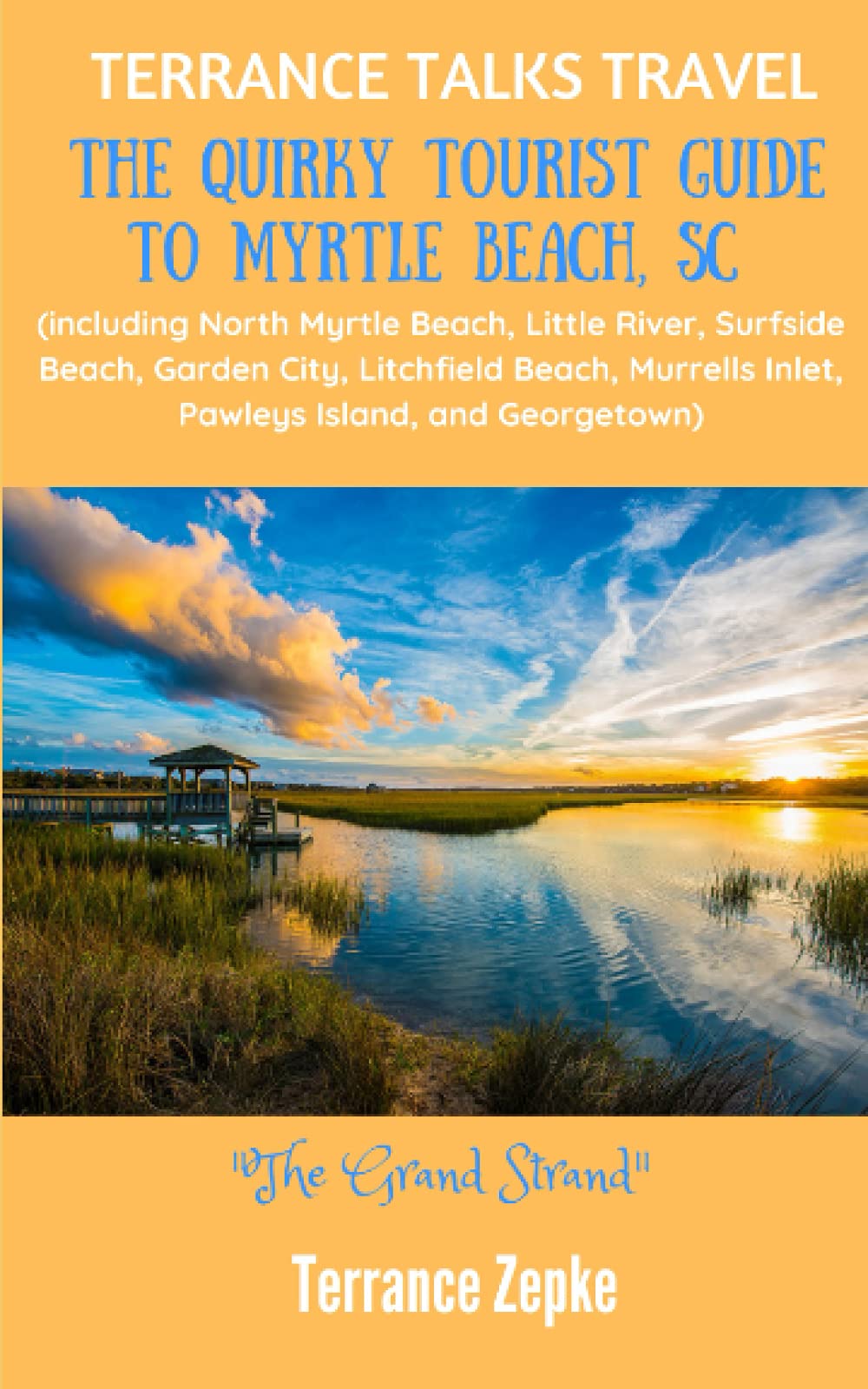 TERRANCE TALKS TRAVEL: The Quirky Tourist Guide to Myrtle Beach, SC: (including North Myrtle Beach, Little River, Surfside Beach, Garden City, ... Inlet, Pawleys Island, and Georgetown) Travel Guides