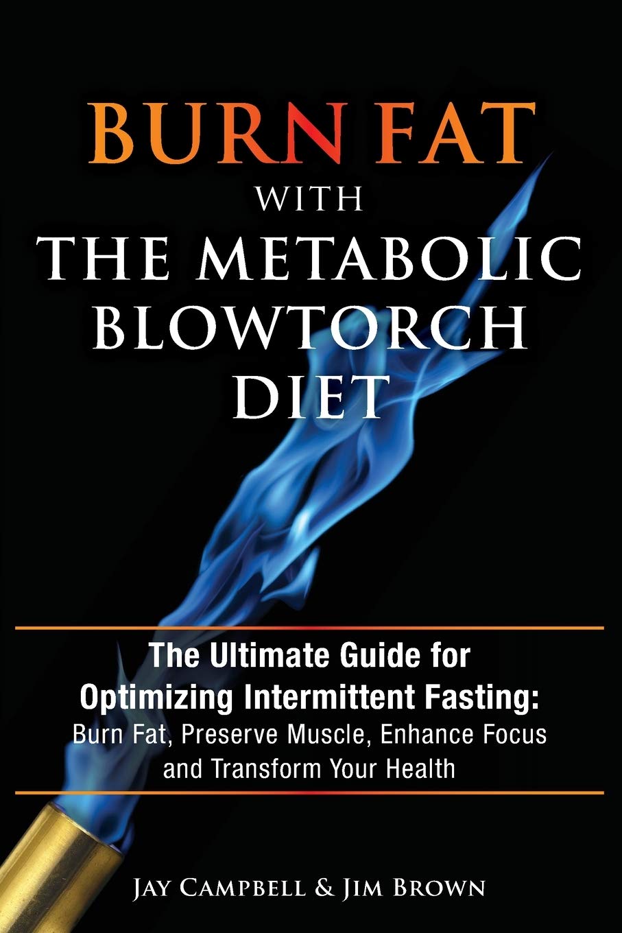 Burn Fat with The Metabolic Blowtorch Diet: The Ultimate Guide for Optimizing Intermittent Fasting: Burn Fat, Preserve Muscle, Enhance Focus and Transform Your Health Health, Nutrition & Fitness