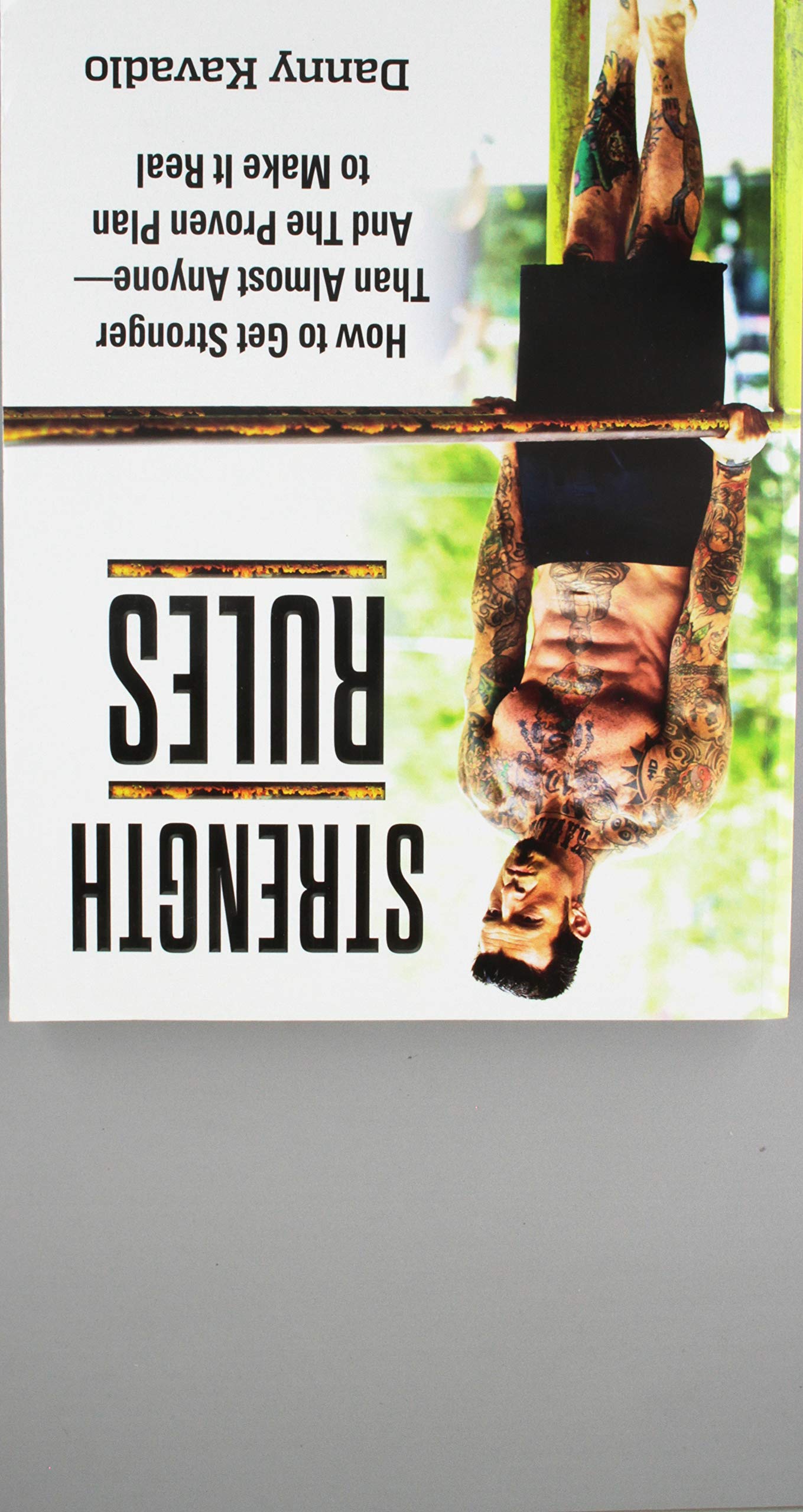 Strength Rules -How to Get Stronger Than Almost Anyone—And the Proven Plan to Make It Real Health, Nutrition & Fitness