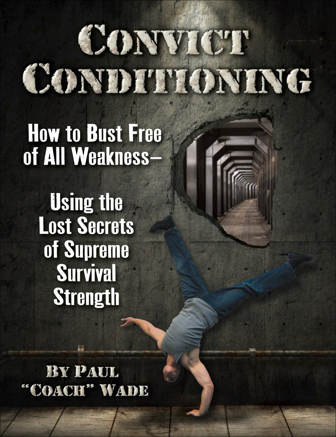 Convict Conditioning: How to Bust Free of All Weakness - Using the Lost Secrets of Supreme Survival Strength Health, Nutrition & Fitness