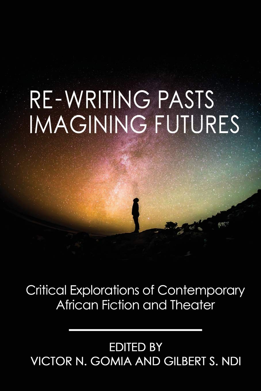Re-writing Pasts, Imagining Futures: Critical Explorations of Contemporary African Fiction and Theater Contemporary literature