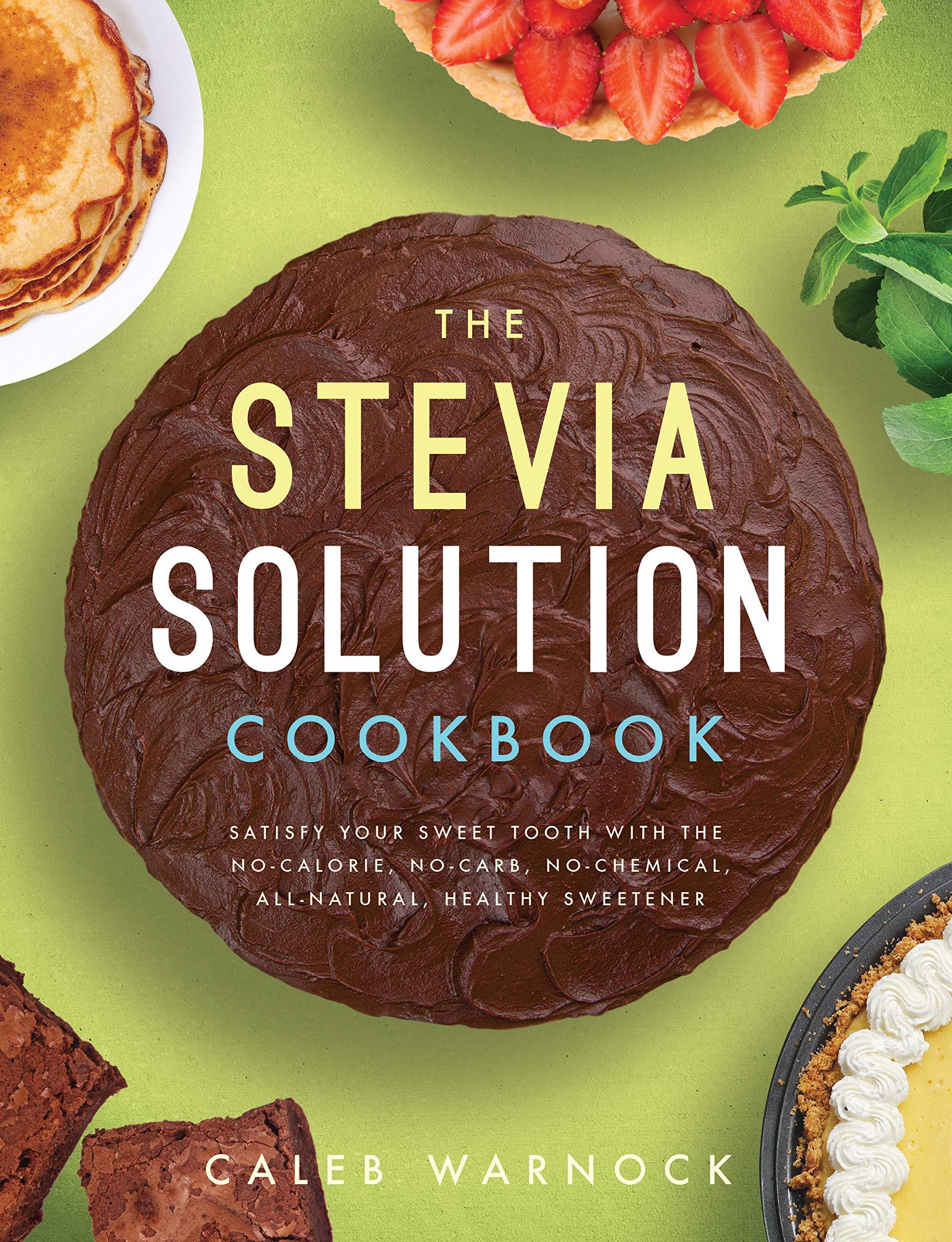The Stevia Solution Cookbook: Satisfy Your Sweet Tooth with the No-Calories, No-Carb, No-Chemical, All-Natural, Healthy Sweetener Leisure, Home & Garden