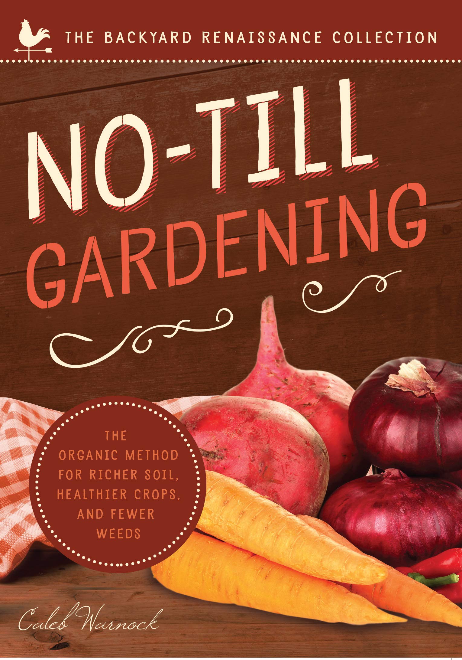 No-Till Gardening: The Organic Method for Richer Soil, Healthier Crops, and Fewer Weeds (The Backyard Renaissance Collection) Garden & Plants