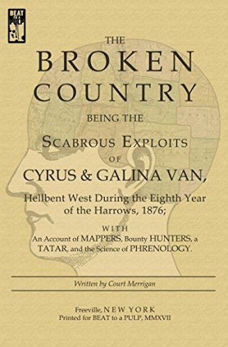 The Broken Country: Being the Scabrous Exploits of Cyrus & Galina Van, Hellbent West During the Eighth Year of the Harrows, 1876; With an Account of Mappers, Bounty Hunters, a Tatar, and the Science… Historical Fiction