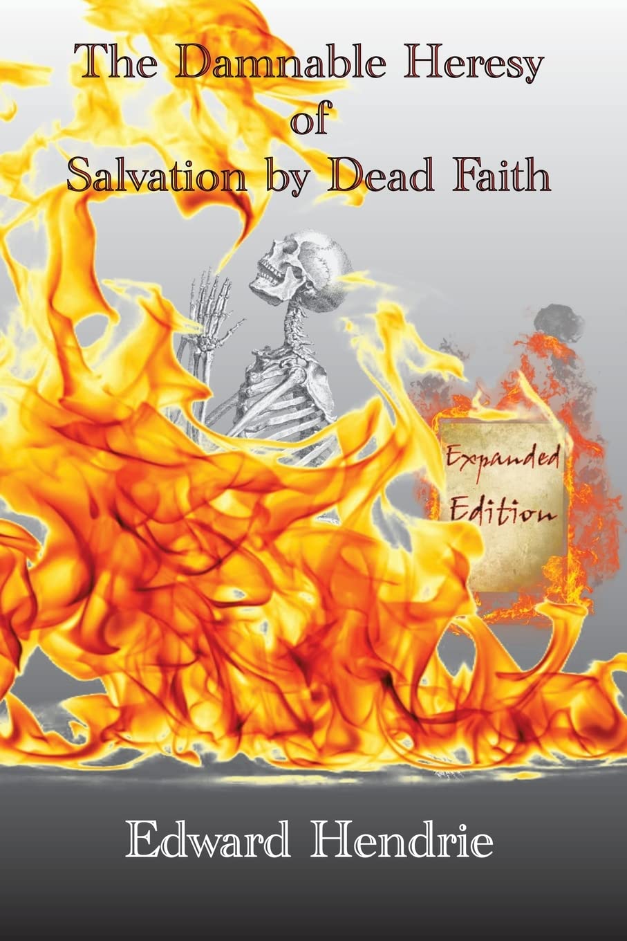 The Damnable Heresy of Salvation by Dead Faith (Expanded Edition) Religion & Esotericism
