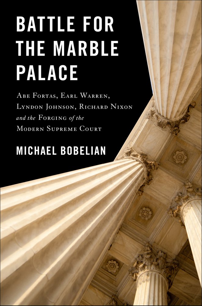 Battle for the Marble Palace: Abe Fortas, Earl Warren, Lyndon Johnson, Richard Nixon and the Forging of the Modern Supreme Court Law