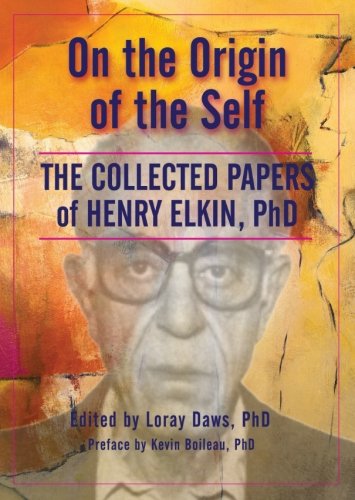 On The Origin Of The Self: The Collected Papers of Henry Elkin, Ph.D. Psychology