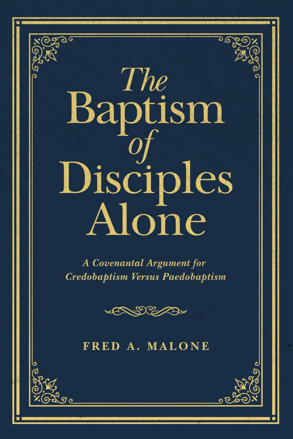 The Baptism of Disciples Alone: A Covenantal Argument for Credobaptism Versus Paedobaptism Religion & Esotericism