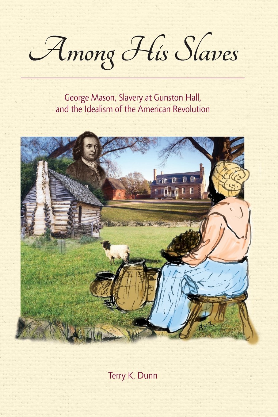 Among His Slaves: George Mason, Slavery at Gunston Hall, and the Idealism of the American Revolution Social Sciences
