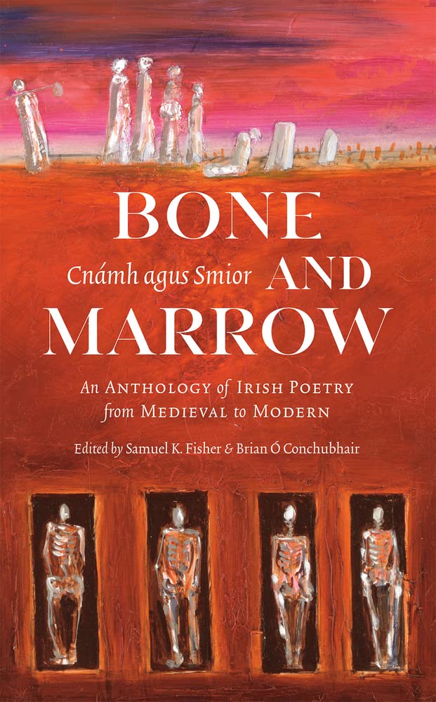 Bone and Marrow / Cnámh agus Smior: An Anthology of Irish Poetry from Medieval to Modern Poetry