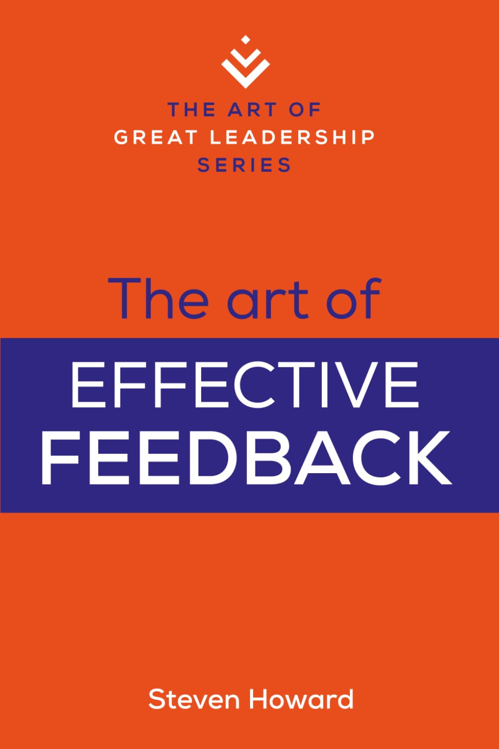 The Art of Effective Feedback: Actionable Tips and Techniques to Make You a Better Supervisor, Manager, or Leader (The Art of Great Leadership) Business, Finance & Career