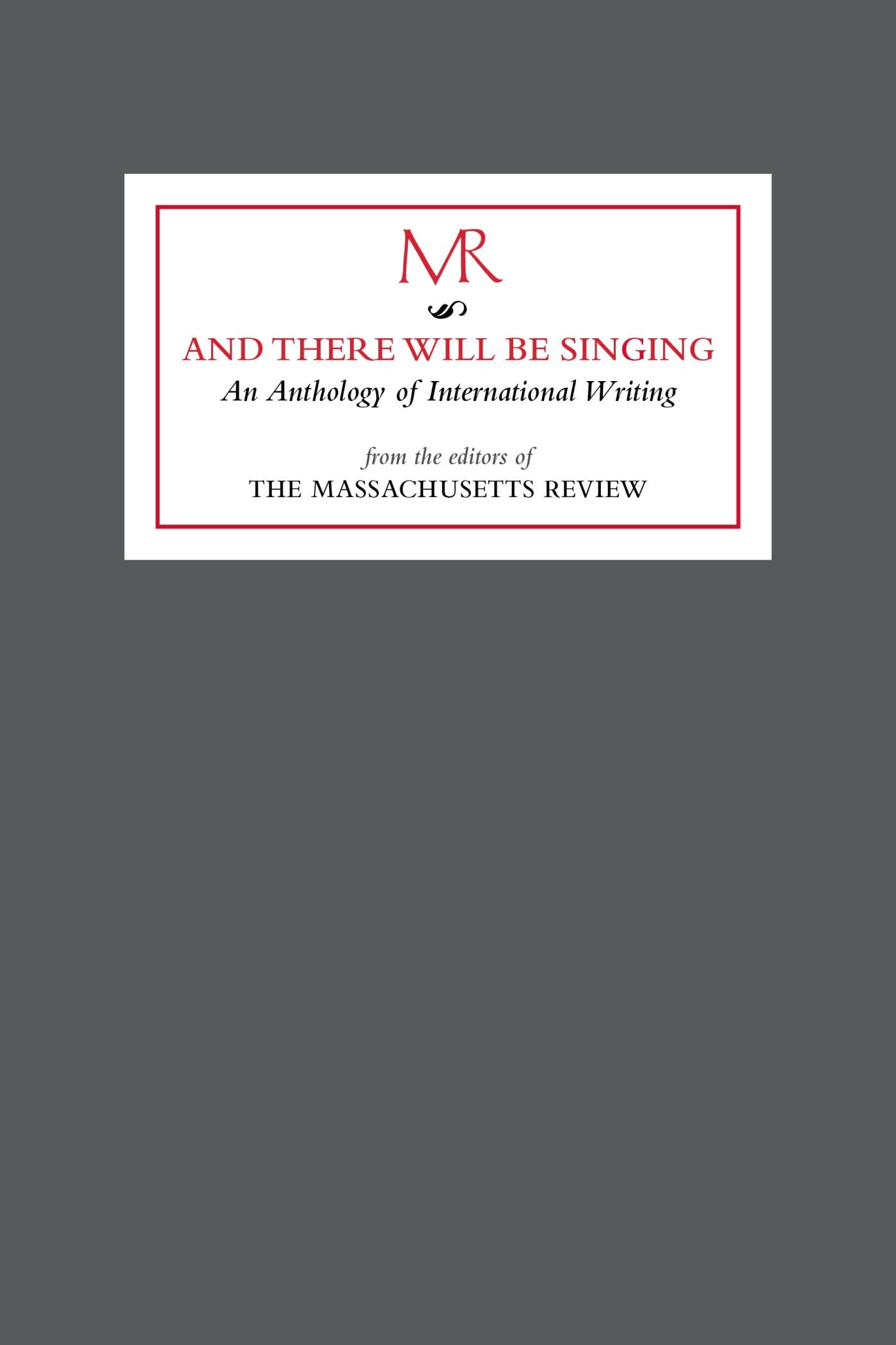 "and There Will Be Singing": An Anthology of International Writing from the Editors of "the Massachusetts Review" Contemporary literature
