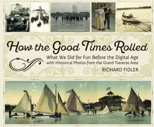 How the Good Times Rolled: What We Did for Fun Before the Digital Age: With Historical Photos from the Grand Traverse Area book