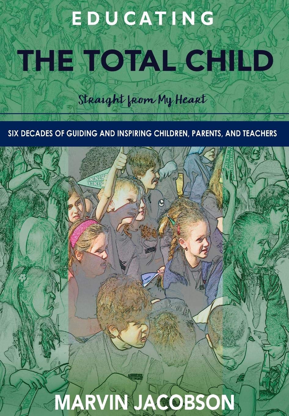 Educating the Total Child: Straight From My Heart: Six Decades of Inspiring Children, Parents, and Teachers Education & Training