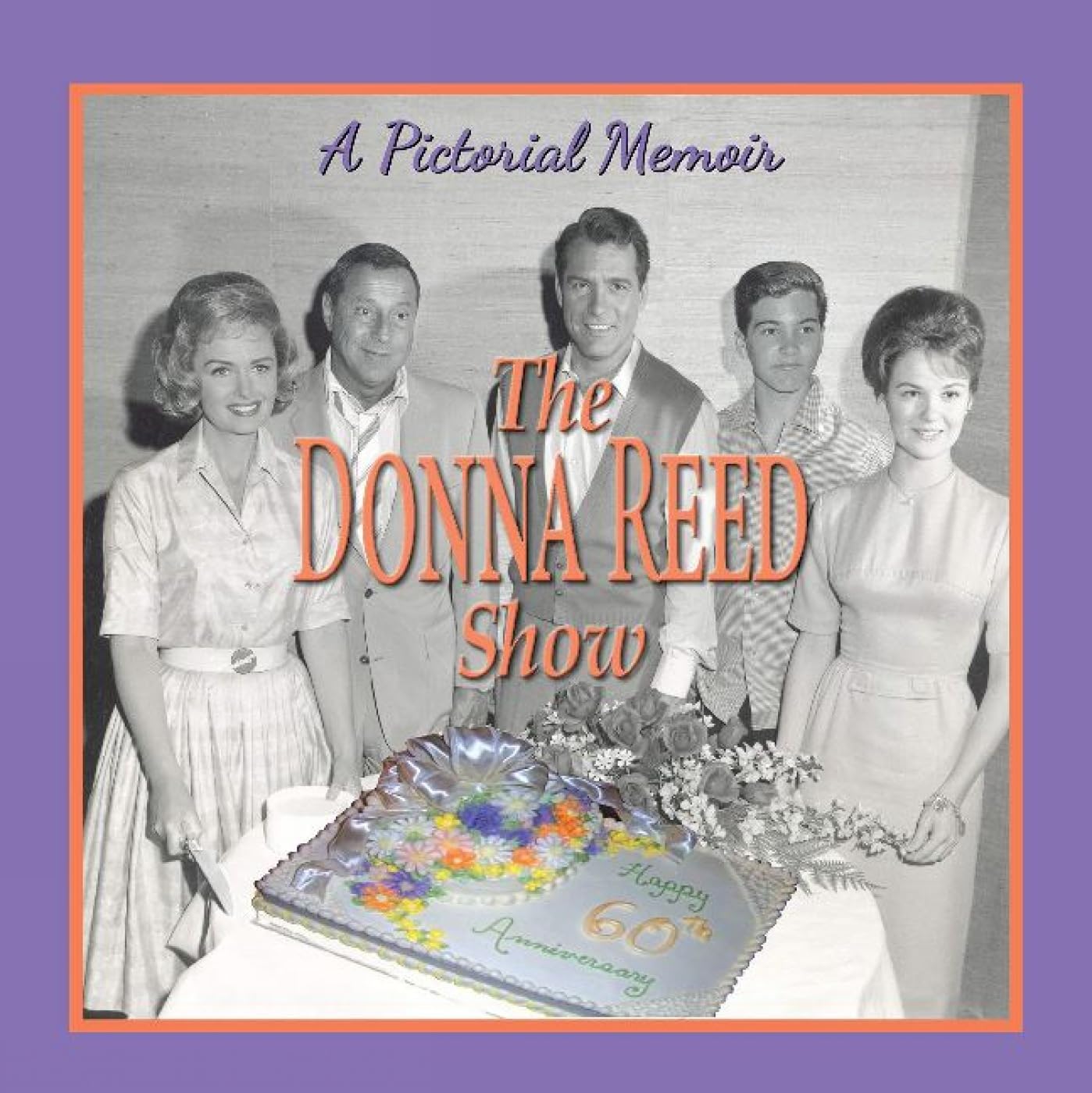 The Donna Reed Show: A Pictorial Memoir celebrating the 60th Anniversary of this iconic TV Classic Film, Art & Culture