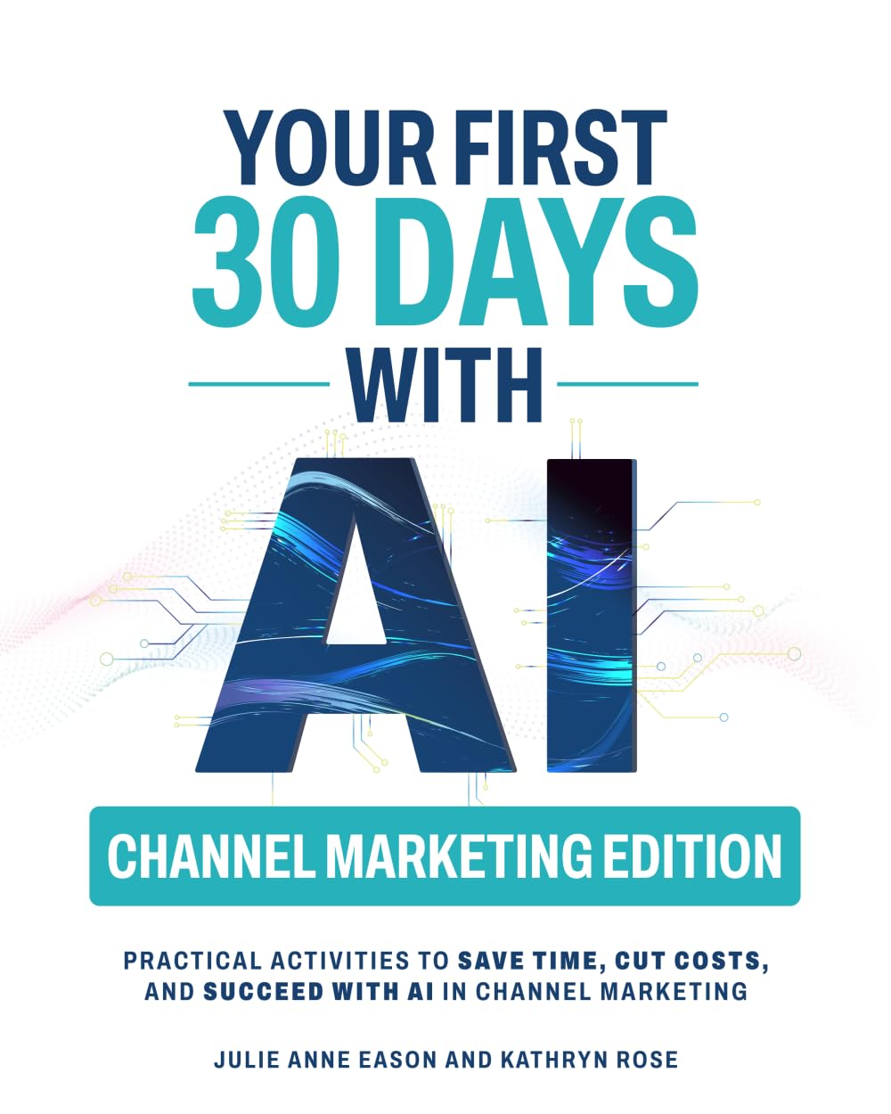 Your First 30 Days With AI Channel Marketing Edition: Practical Activities to Save Time, Cut Costs, and Succeed with AI in Channel Marketing Business, Finance & Career
