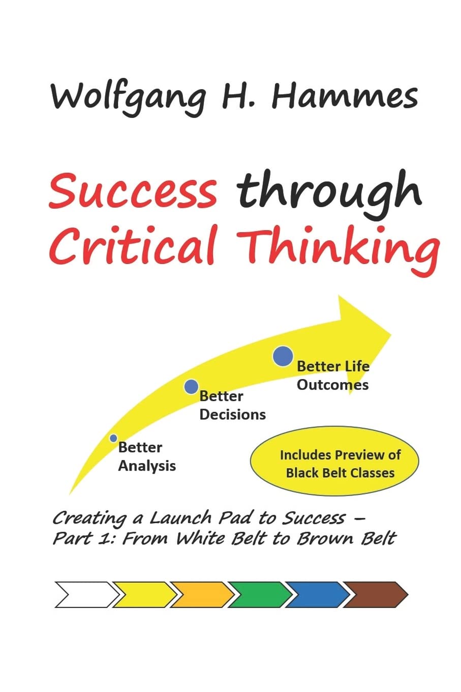 Success through Critical Thinking: Creating a Launch Pad to Success - Part 1: From White Belt to Brown Belt Business, Finance & Career
