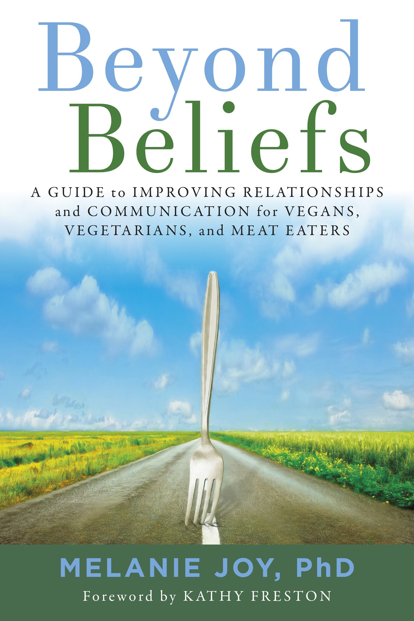 Beyond Beliefs: A Guide to Improving Relationships and Communication for Vegans, Vegetarians, and Meat Eaters Partnership & Love