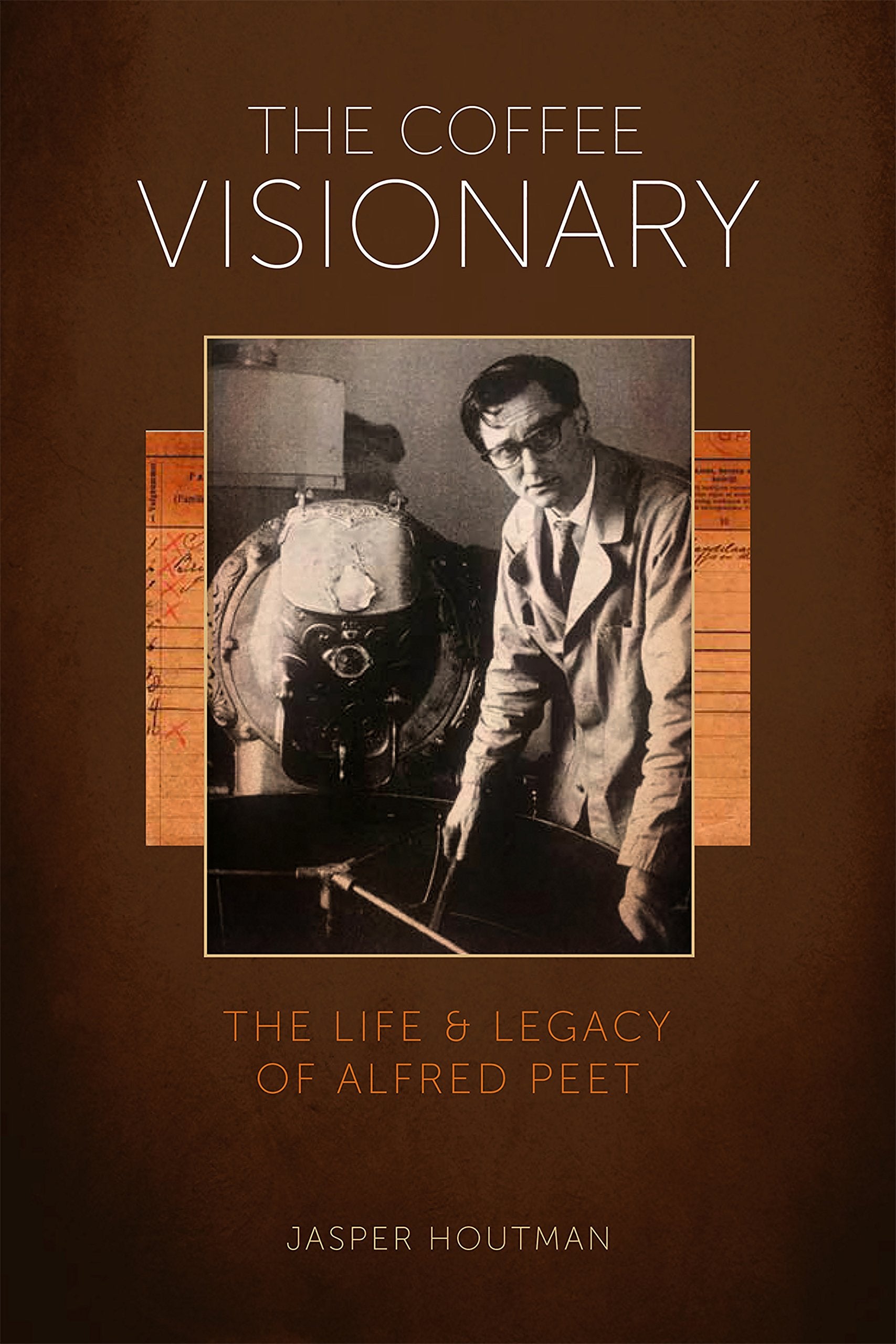 Coffee Visionary: The Life and Legacy of Alfred Peet Politics & Society