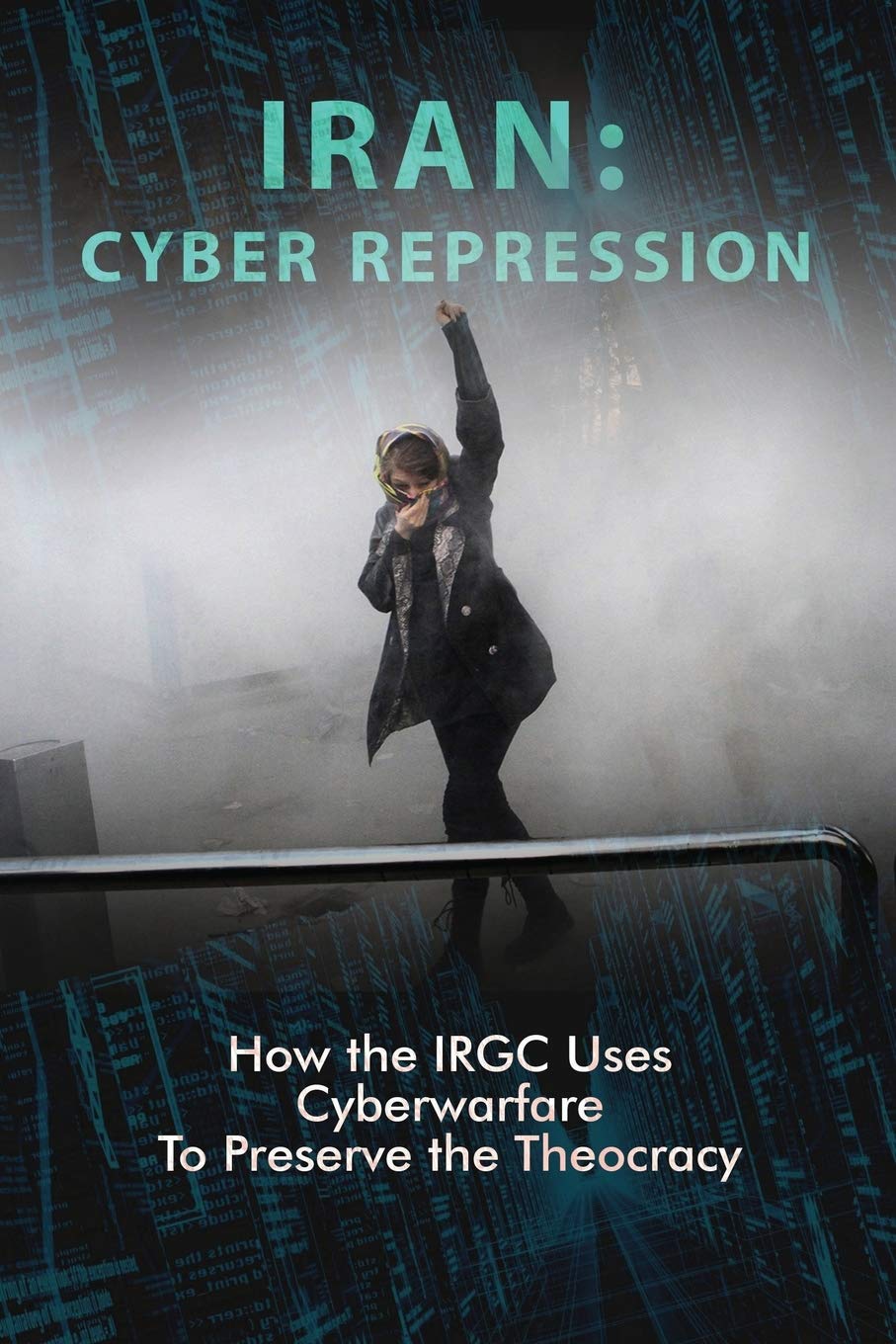 Iran: Cyber Repression: How the IRGC Uses Cyberwarfare to Preserve the Theocracy Media & Communication
