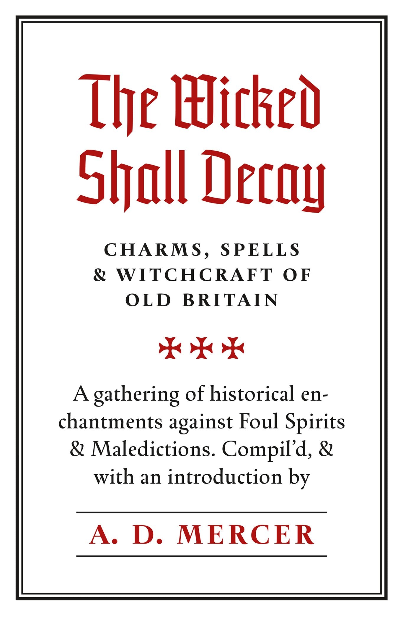 The Wicked Shall Decay: Charms, Spells and Witchcraft of Old Britain Politics & History