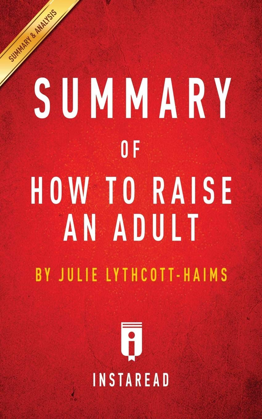 Summary of How to Raise an Adult: by Julie Lythcott-Haims Includes Analysis Books