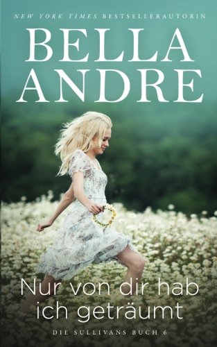 Nur von dir hab ich geträumt (Die Sullivans 6) (Let Me Be The One German Edition Contemporary literature