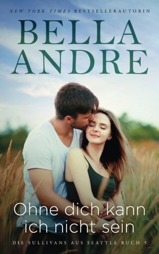 Ohne dich kann ich nicht sein (Die Sullivans aus Seattle 5) book