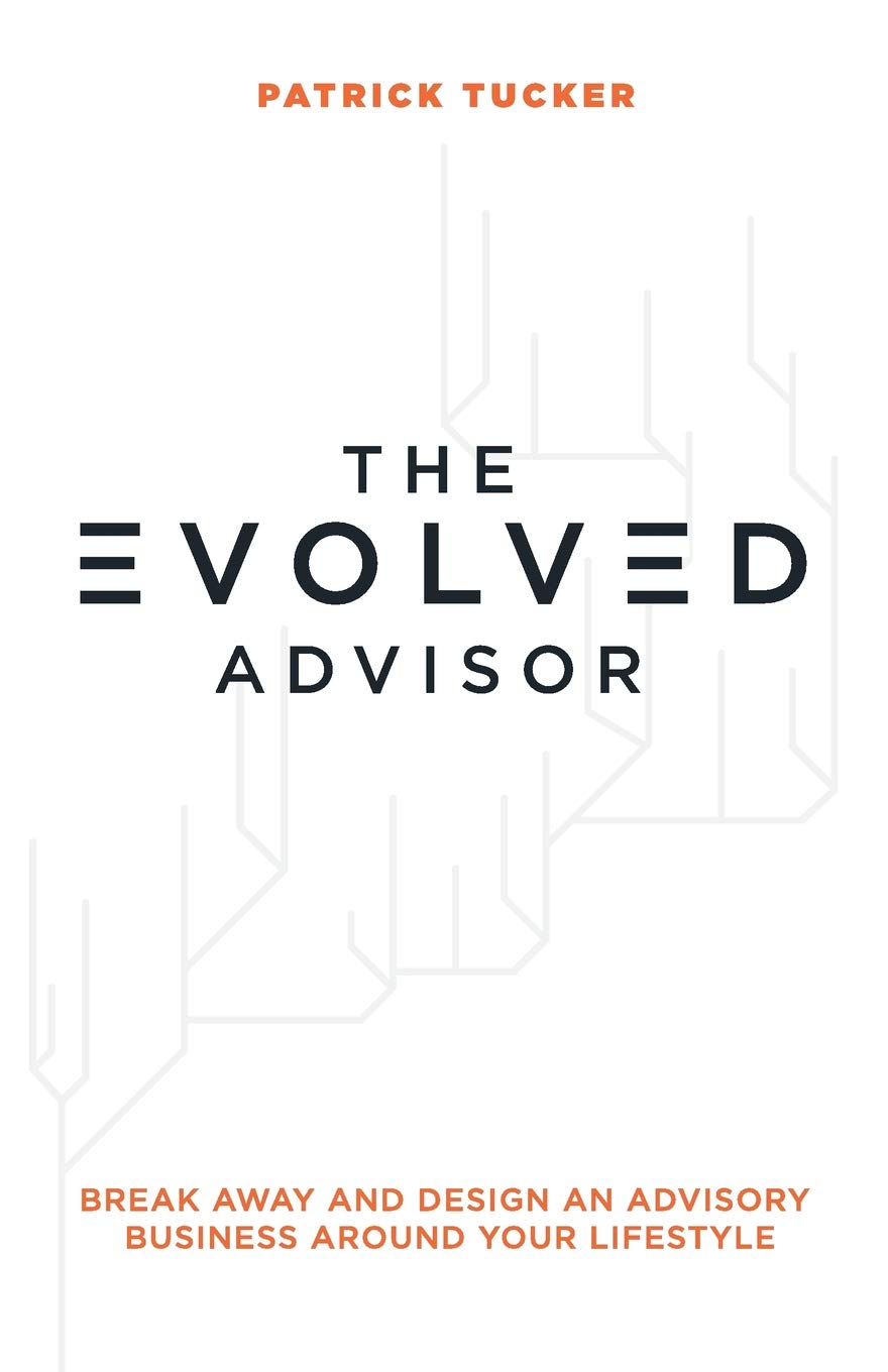 The Evolved Advisor: Break Away and Design An Advisory Business Around Your Lifestyle Business, Finance & Career