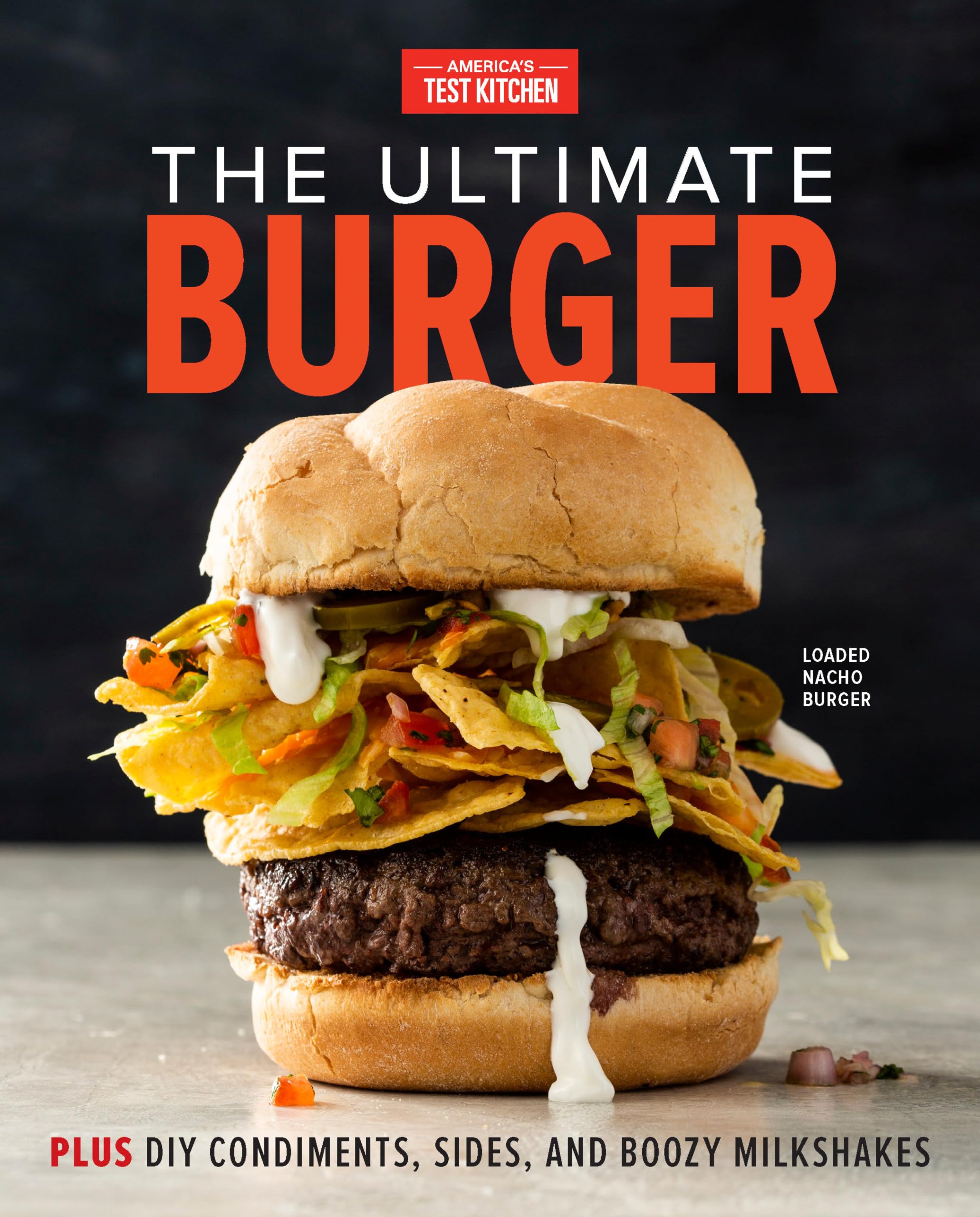 The Ultimate Burger: Plus DIY Condiments, Sides, and Boozy Milkshakes Leisure, Home & Garden