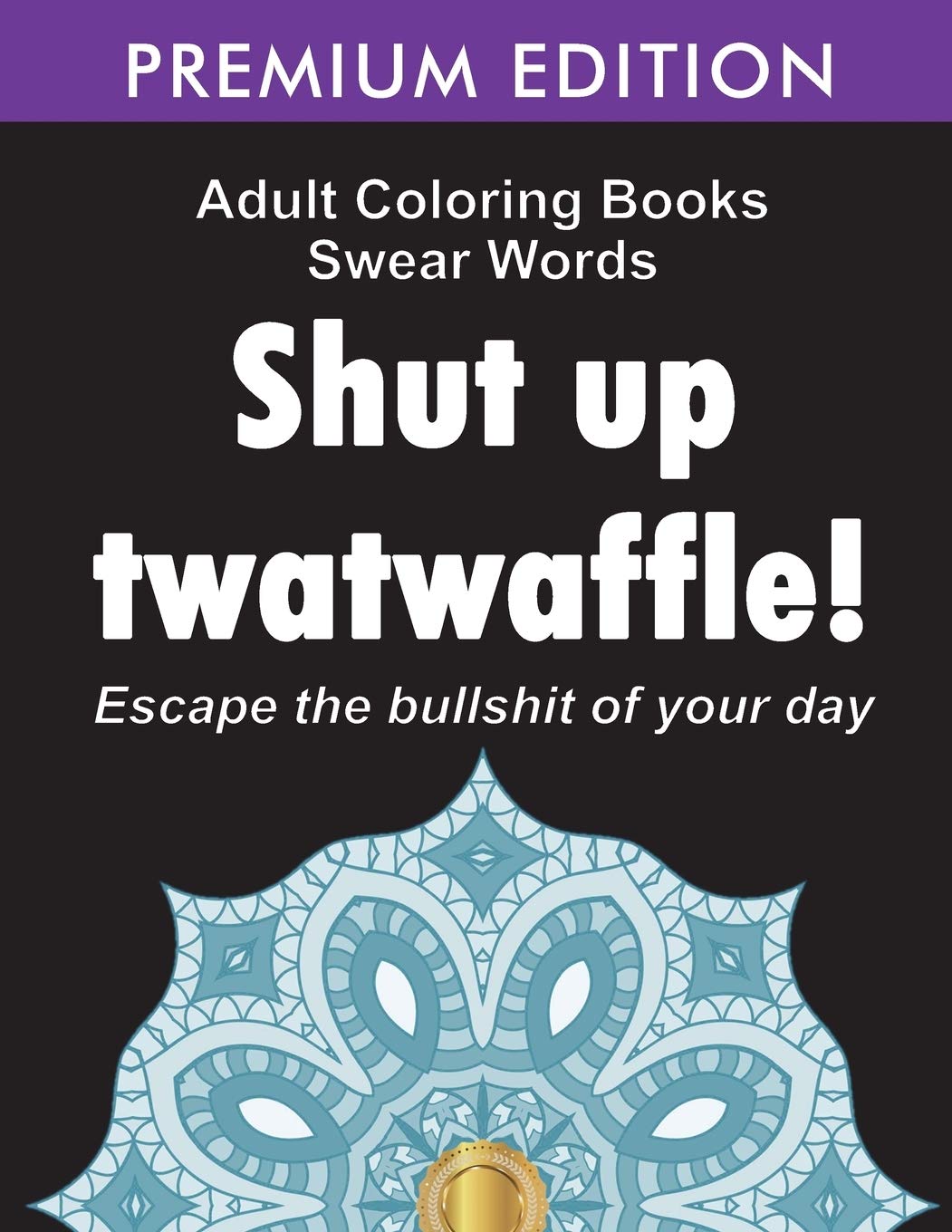 Adult Coloring Books Swear words: Shut up twatwaffle : Escape the Bullshit of your day : Stress Relieving Swear Words black background Designs (Volume 1) Social Sciences