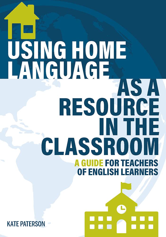 Using Home Language As a Resource in the Classroom: A Guide for Teachers of English Learners Foreign Languages ​​& Dictionaries