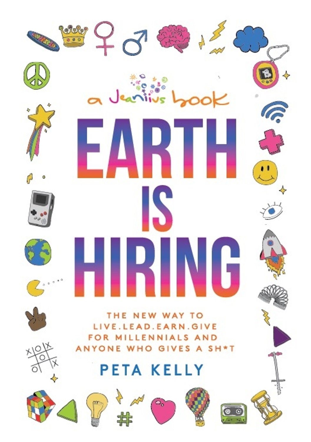 Earth Is Hiring: The New Way to Live, Lead, Earn and Give for Millennials and Anyone Who Gives a Sh*t Social Sciences