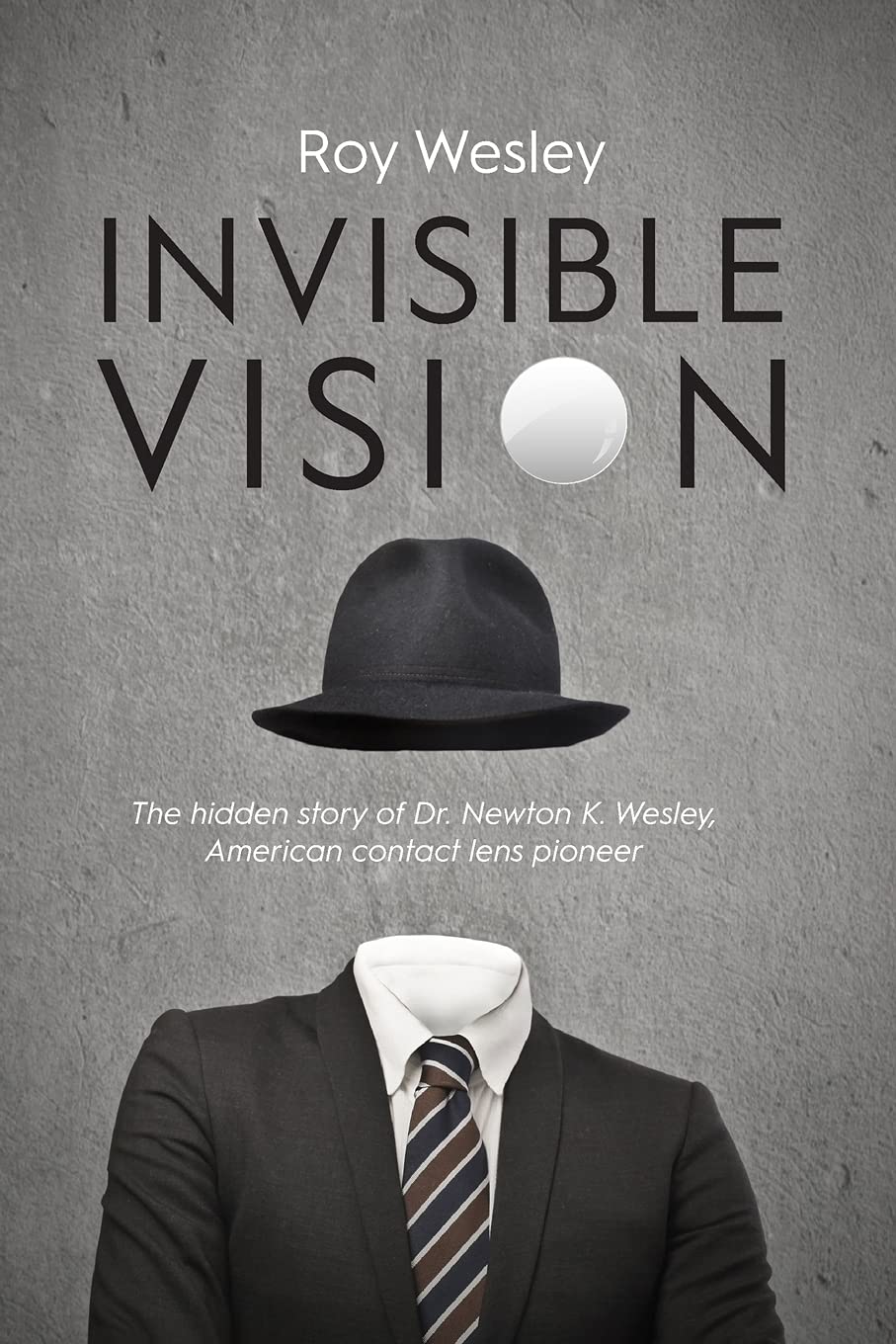 Invisible Vision: The hidden story of Dr. Newton K. Wesley, American contact lens pioneer Medicine