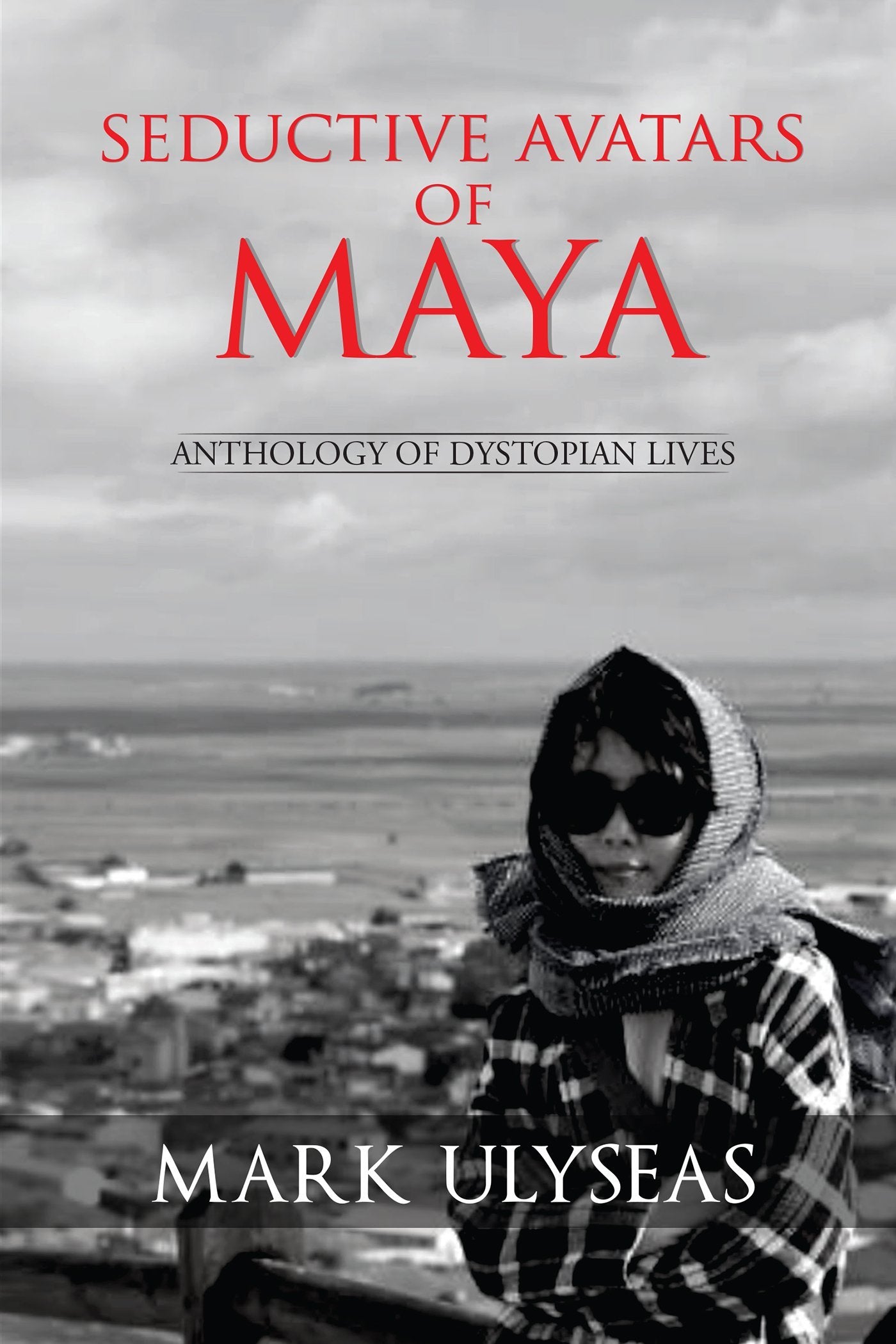 Seductive Avatars of Maya: Anthology of Dystopian Lives book