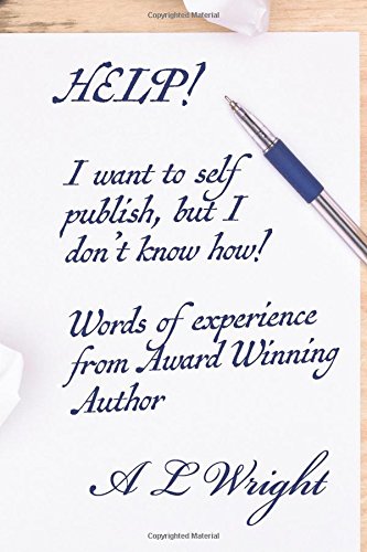 Help! I want to Self Publish, but I don't know how!: Words of Experience from an award winning author Learning & Reference