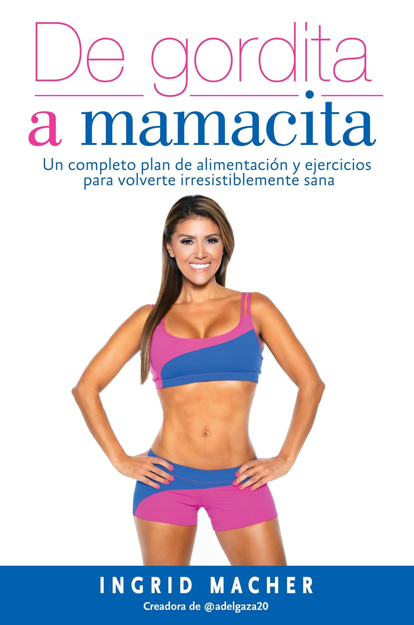 De gordita a mamacita / From FAT to FAB.: Un Completo Plan de Alimentación Y Ejercicios Para Volverte Irresistiblemente Sana Medicine