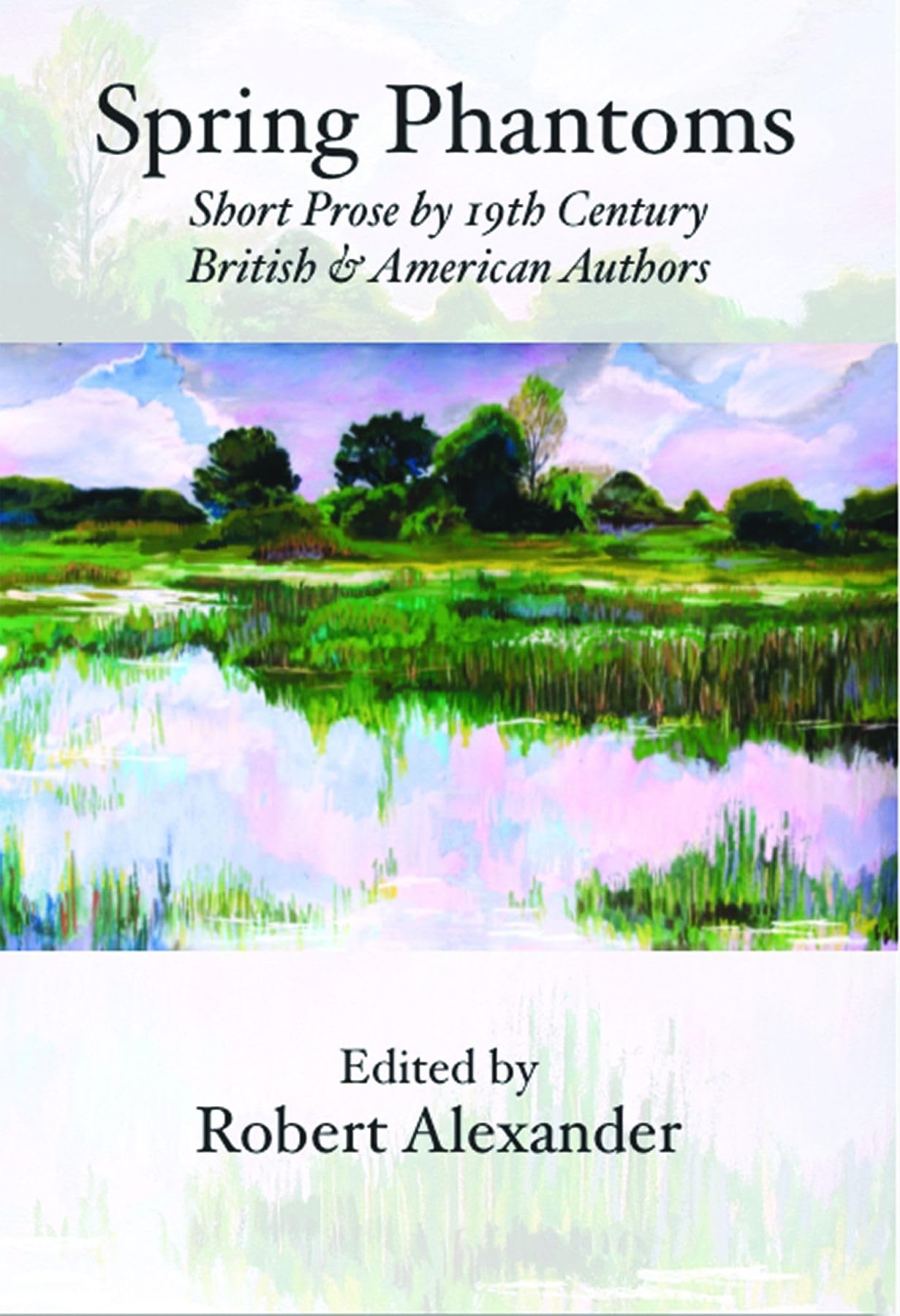 Spring Phantoms: Short Prose by 19th Century British & American Authors (Marie Alexander Series, 22, Band 22) Poetry