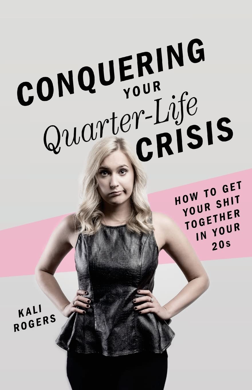 Conquering Your Quarter-Life Crisis: How to Get Your Shit Together In Your 20s book